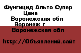 Фунгицид Альто Супер  › Цена ­ 1 946 - Воронежская обл., Воронеж г.  »    . Воронежская обл.